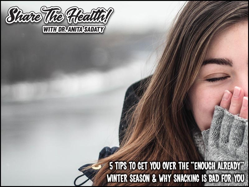 5 Tips To Get You Over the “Enough Already” Winter Season & Why Snacking Is Bad For You