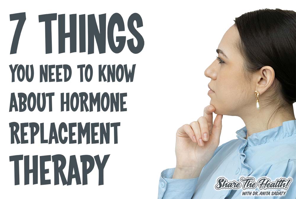 Doctor Sadaty's Share The Health - 7 Things You Need To Know About Hormone Replacement Therapy